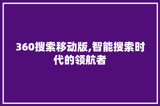 360搜索移动版,智能搜索时代的领航者