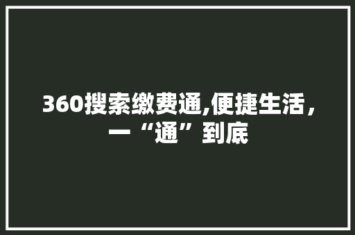 360搜索缴费通,便捷生活，一“通”到底