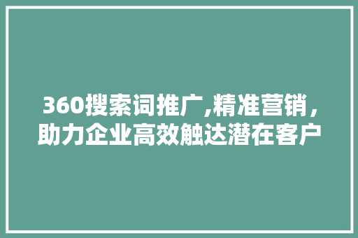 360搜索词推广,精准营销，助力企业高效触达潜在客户