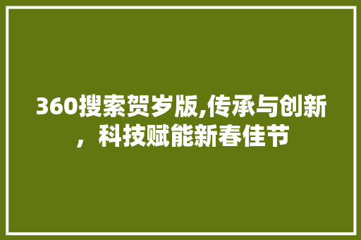 360搜索贺岁版,传承与创新，科技赋能新春佳节