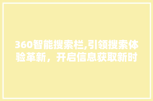 360智能搜索栏,引领搜索体验革新，开启信息获取新时代