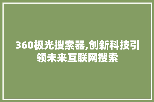 360极光搜索器,创新科技引领未来互联网搜索