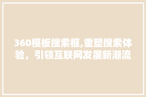 360模板搜索框,重塑搜索体验，引领互联网发展新潮流