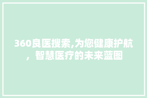 360良医搜索,为您健康护航，智慧医疗的未来蓝图