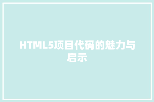 HTML5项目代码的魅力与启示