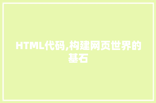 HTML代码,构建网页世界的基石