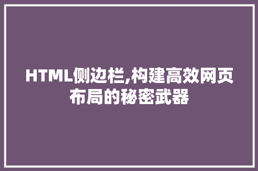 HTML侧边栏,构建高效网页布局的秘密武器