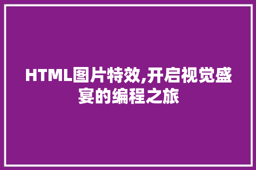 HTML图片特效,开启视觉盛宴的编程之旅