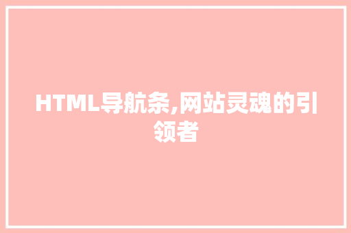 HTML导航条,网站灵魂的引领者