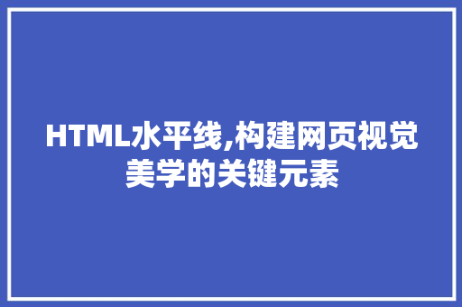 HTML水平线,构建网页视觉美学的关键元素