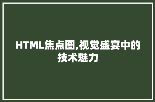 HTML焦点图,视觉盛宴中的技术魅力