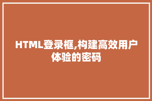 HTML登录框,构建高效用户体验的密码