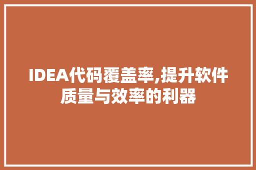 IDEA代码覆盖率,提升软件质量与效率的利器