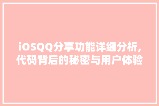 iOSQQ分享功能详细分析,代码背后的秘密与用户体验优化之路