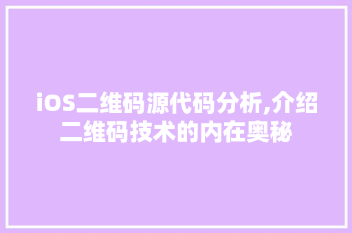 iOS二维码源代码分析,介绍二维码技术的内在奥秘