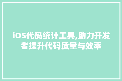 iOS代码统计工具,助力开发者提升代码质量与效率