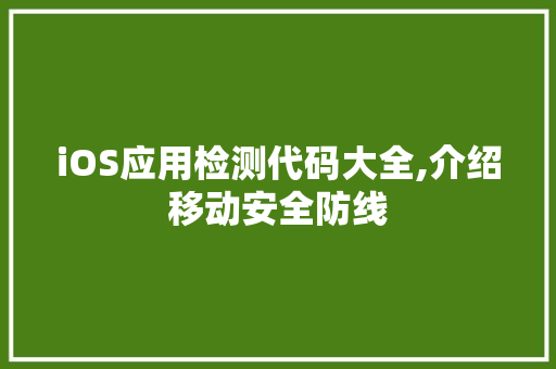 iOS应用检测代码大全,介绍移动安全防线