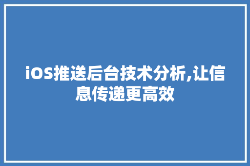 iOS推送后台技术分析,让信息传递更高效