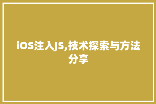 iOS注入JS,技术探索与方法分享