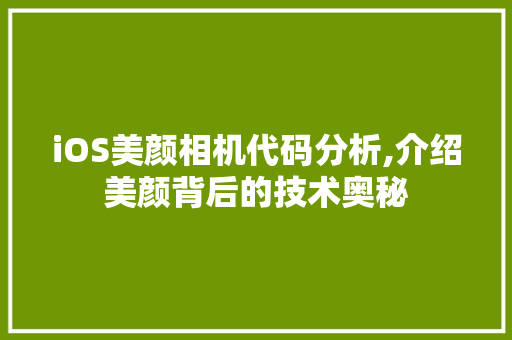 iOS美颜相机代码分析,介绍美颜背后的技术奥秘