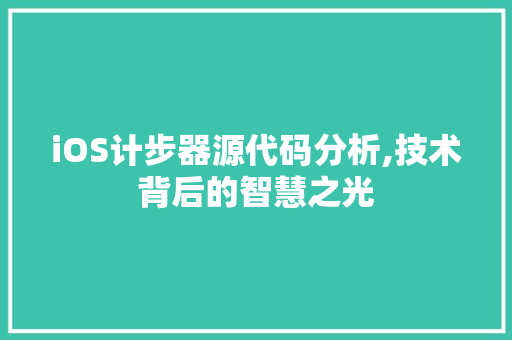 iOS计步器源代码分析,技术背后的智慧之光