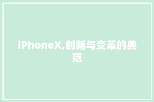 iPhoneX,创新与变革的典范