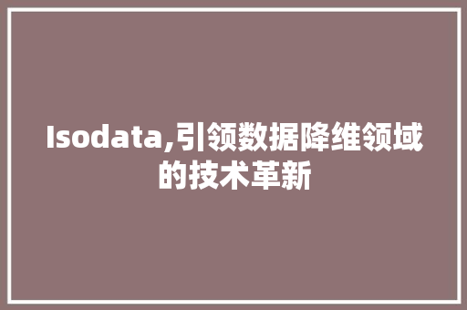 Isodata,引领数据降维领域的技术革新