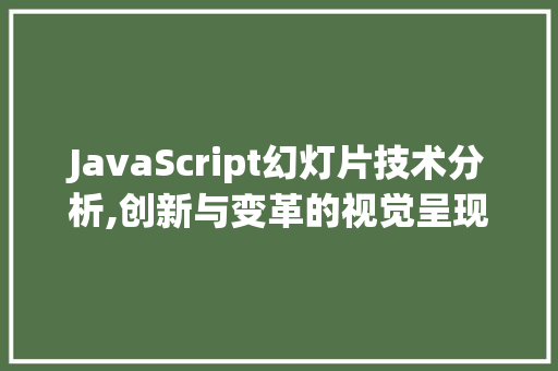 JavaScript幻灯片技术分析,创新与变革的视觉呈现之路