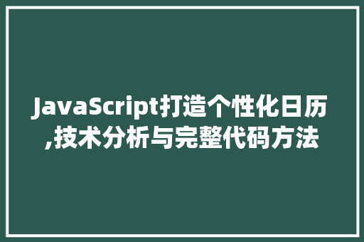 JavaScript打造个性化日历,技术分析与完整代码方法