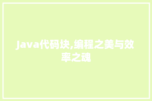 Java代码块,编程之美与效率之魂