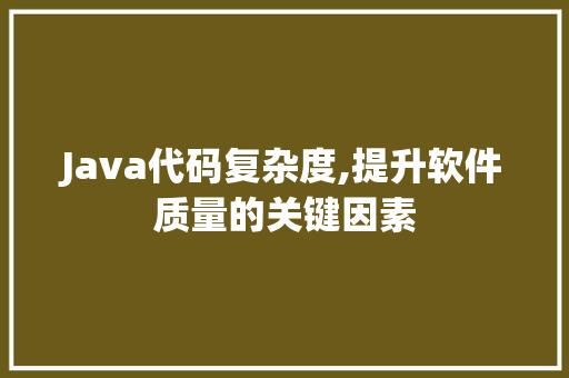 Java代码复杂度,提升软件质量的关键因素