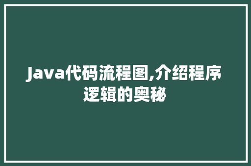 Java代码流程图,介绍程序逻辑的奥秘