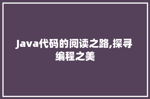 Java代码的阅读之路,探寻编程之美