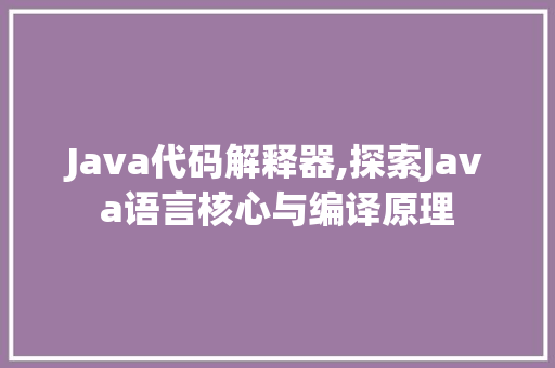 Java代码解释器,探索Java语言核心与编译原理