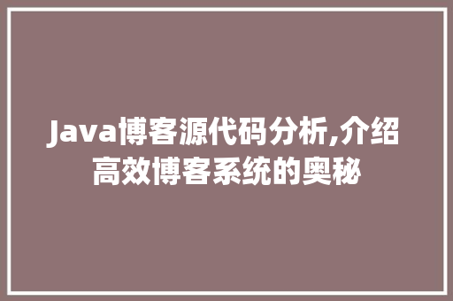 Java博客源代码分析,介绍高效博客系统的奥秘