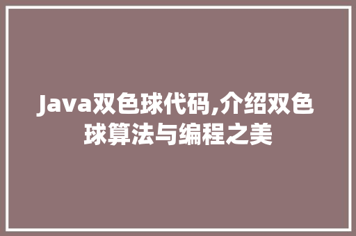 Java双色球代码,介绍双色球算法与编程之美