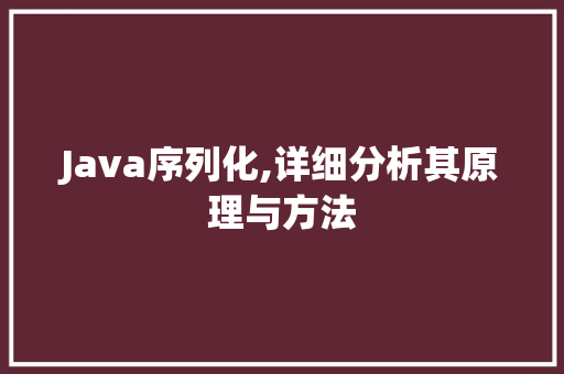 Java序列化,详细分析其原理与方法