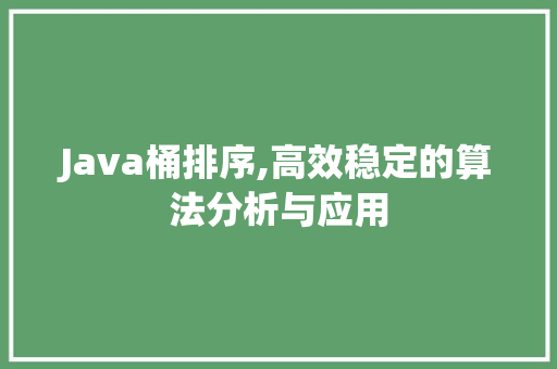 Java桶排序,高效稳定的算法分析与应用