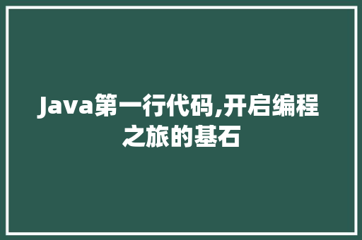 Java第一行代码,开启编程之旅的基石