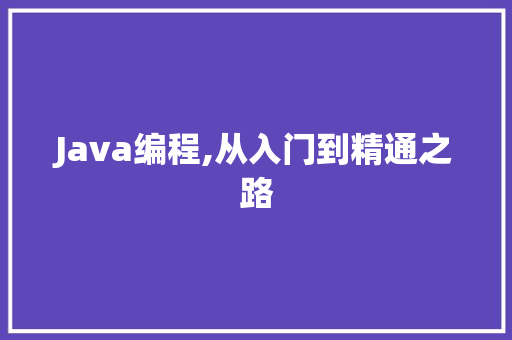 Java编程,从入门到精通之路