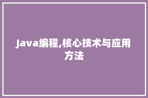 Java编程,核心技术与应用方法