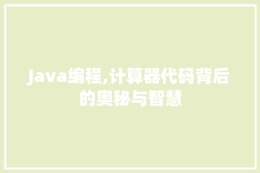 Java编程,计算器代码背后的奥秘与智慧