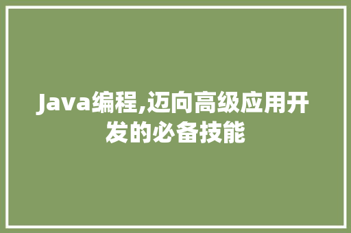 Java编程,迈向高级应用开发的必备技能