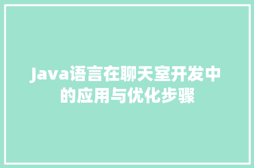 Java语言在聊天室开发中的应用与优化步骤