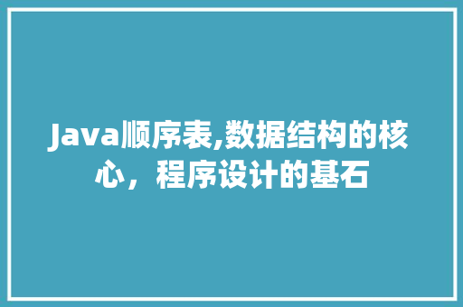 Java顺序表,数据结构的核心，程序设计的基石