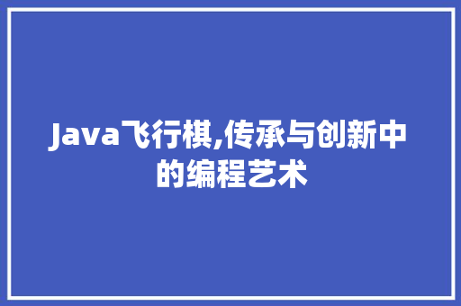 Java飞行棋,传承与创新中的编程艺术