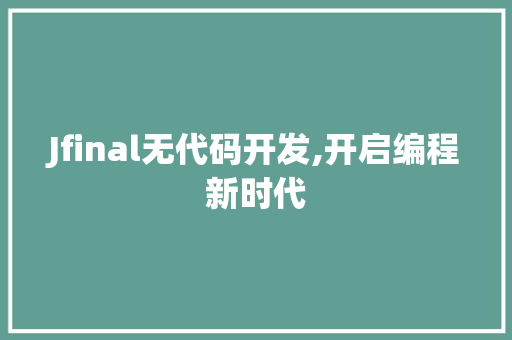 Jfinal无代码开发,开启编程新时代