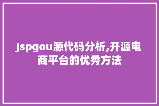 Jspgou源代码分析,开源电商平台的优秀方法