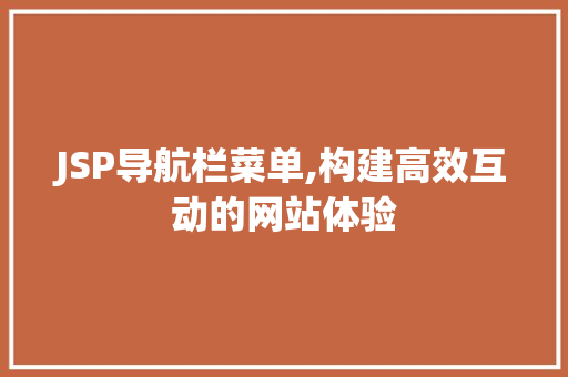 JSP导航栏菜单,构建高效互动的网站体验