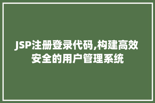 JSP注册登录代码,构建高效安全的用户管理系统